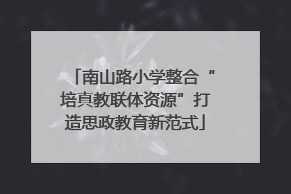 南山路小学整合“培真教联体资源”打造思政教育新范式
