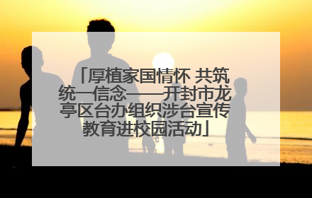 厚植家国情怀 共筑统一信念——开封市龙亭区台办组织涉台宣传教育进校园活动