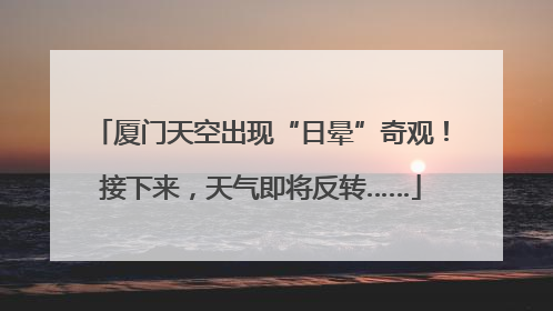 厦门天空出现“日晕”奇观！接下来，天气即将反转……