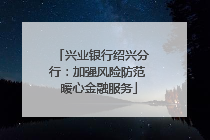 兴业银行绍兴分行：加强风险防范 暖心金融服务