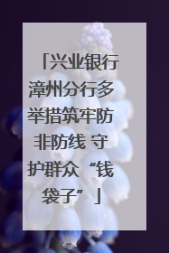 兴业银行漳州分行多举措筑牢防非防线 守护群众“钱袋子”