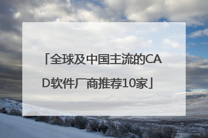 全球及中国主流的CAD软件厂商推荐10家