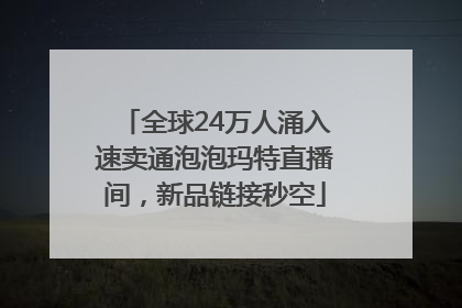 全球24万人涌入速卖通泡泡玛特直播间，新品链接秒空