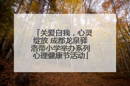 关爱自我，心灵绽放 成都龙泉驿洛带小学举办系列心理健康节活动