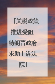关税政策推进受阻 特朗普政府求助上诉法院