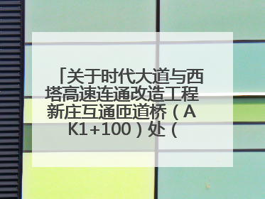关于时代大道与西塔高速连通改造工程新庄互通匝道桥（AK1+100）处（城南-西宁、塔尔寺高速）道路封闭施工公告