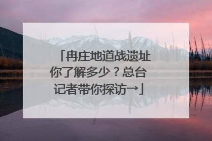 冉庄地道战遗址你了解多少？总台记者带你探访→