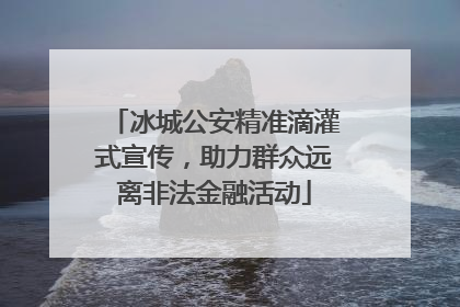 冰城公安精准滴灌式宣传，助力群众远离非法金融活动