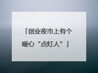 创业夜市上有个暖心“点灯人”