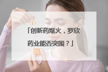 创新药爆火，罗欣药业能否突围？