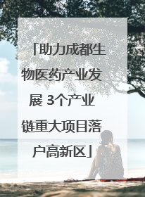 助力成都生物医药产业发展 3个产业链重大项目落户高新区