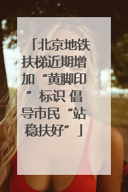 北京地铁扶梯近期增加“黄脚印”标识 倡导市民“站稳扶好”