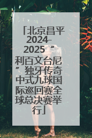 北京昌平2024-2025“利百文台尼”独牙传奇中式九球国际巡回赛全球总决赛举行