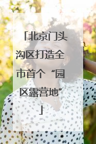 北京门头沟区打造全市首个“园区露营地”