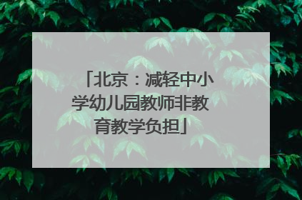 北京：减轻中小学幼儿园教师非教育教学负担