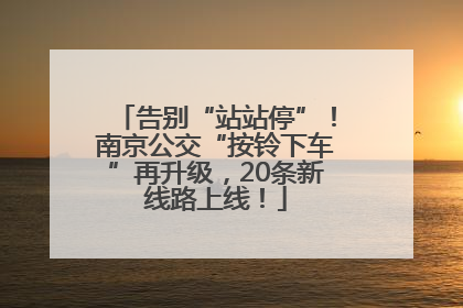 告别“站站停”！南京公交“按铃下车”再升级，20条新线路上线！