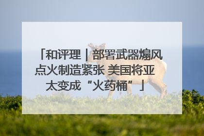 和评理｜部署武器煽风点火制造紧张 美国将亚太变成“火药桶”