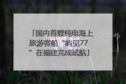 国内首艘纯电海上旅游客船“屿见77”在福建完成试航