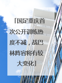 国足重庆首次公开训练热度不减，战巴林阵容将有较大变化