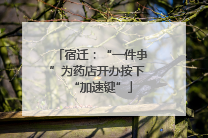 宿迁：“一件事”为药店开办按下“加速键”