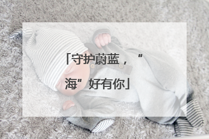 守护蔚蓝，“海”好有你