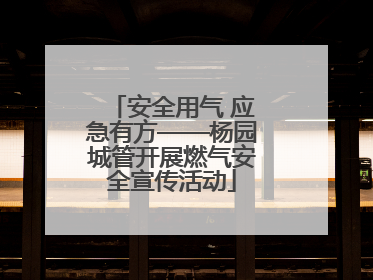 安全用气 应急有方——杨园城管开展燃气安全宣传活动
