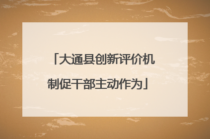 大通县创新评价机制促干部主动作为