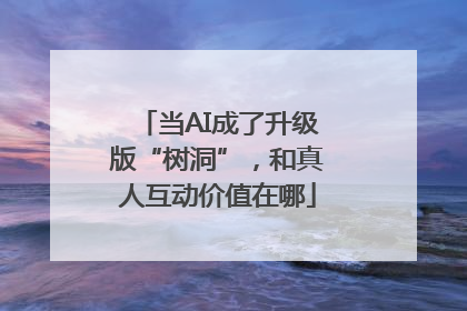 当AI成了升级版“树洞”，和真人互动价值在哪