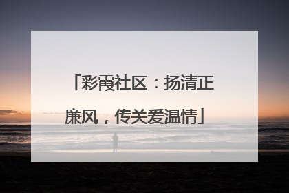 彩霞社区：扬清正廉风，传关爱温情