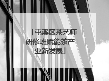 屯溪区茶艺师研修班赋能茶产业新发展