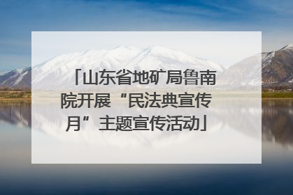 山东省地矿局鲁南院开展“民法典宣传月”主题宣传活动