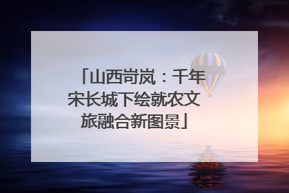 山西岢岚：千年宋长城下绘就农文旅融合新图景