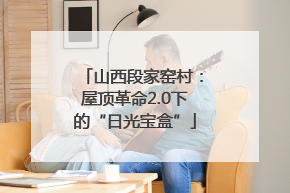 山西段家窑村：屋顶革命2.0下的“日光宝盒”