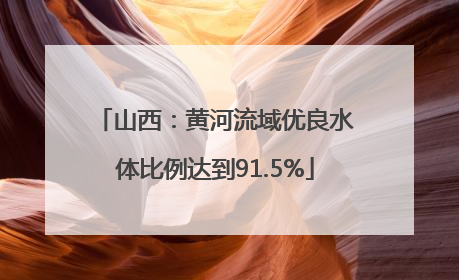 山西：黄河流域优良水体比例达到91.5%