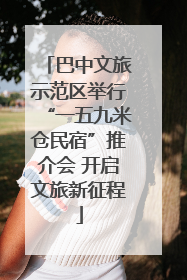 巴中文旅示范区举行“一五九米仓民宿”推介会 开启文旅新征程