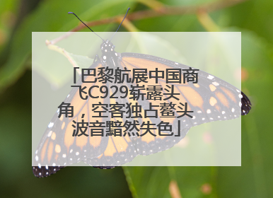 巴黎航展中国商飞C929崭露头角，空客独占鳌头波音黯然失色