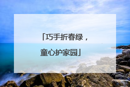 巧手折春绿，童心护家园