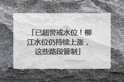 已超警戒水位！柳江水位仍持续上涨，这些路段管制
