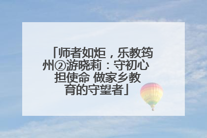 师者如炬，乐教筠州②游晓莉：守初心 担使命 做家乡教育的守望者