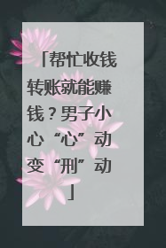 帮忙收钱转账就能赚钱？男子小心“心”动变“刑”动