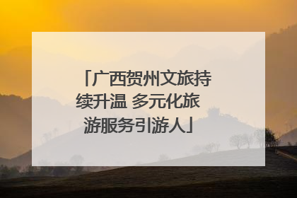 广西贺州文旅持续升温 多元化旅游服务引游人