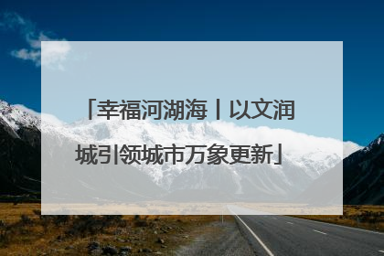 幸福河湖海丨以文润城引领城市万象更新