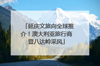 延庆文旅向全球推介！澳大利亚旅行商登八达岭采风