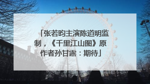 张若昀主演陈道明监制，《千里江山图》原作者孙甘露：期待
