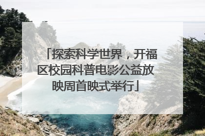 探索科学世界，开福区校园科普电影公益放映周首映式举行