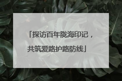 探访百年陇海印记，共筑爱路护路防线