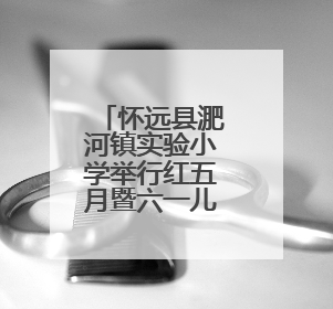 怀远县淝河镇实验小学举行红五月暨六一儿童节文艺汇演
