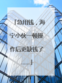 急用钱，海宁小伙一顿操作后更缺钱了……