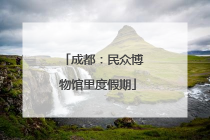 成都：民众博物馆里度假期
