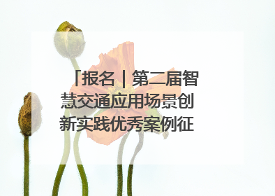 报名｜第二届智慧交通应用场景创新实践优秀案例征集启动！